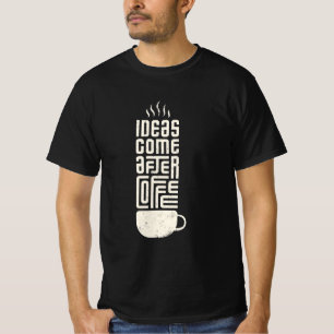 Ideas come after Coffee T-Shirt