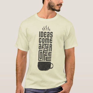 Ideas Comes After Coffee T-Shirt