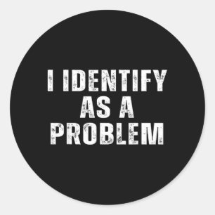 Identify As A Problem Funny Humour Joke Sarcastic Classic Round Sticker