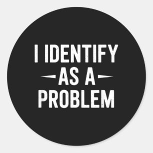 Identify As A Problem Funny Humour Joke Sarcastic Classic Round Sticker