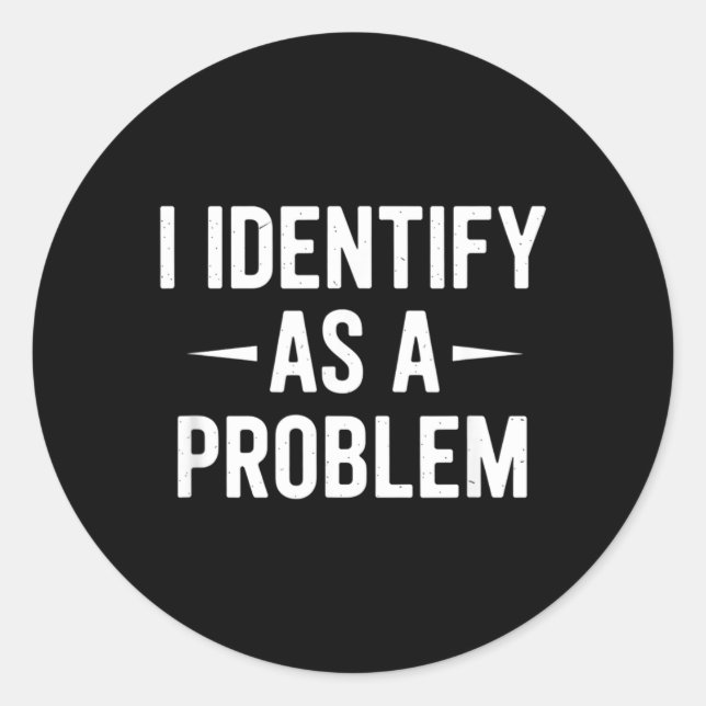 Identify As A Problem Funny Humour Joke Sarcastic Classic Round Sticker (Front)
