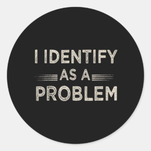 Identify As A Problem Funny Humour Joke Sarcastic Classic Round Sticker