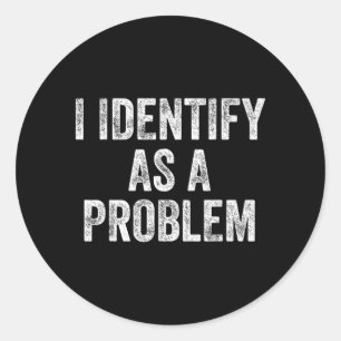 Identify As A Problem Funny Humour Joke Sarcastic Classic Round Sticker