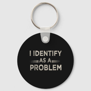 Identify As A Problem Funny Humour Joke Sarcastic Key Ring