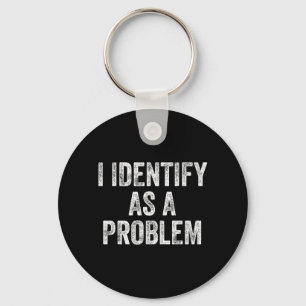 Identify As A Problem Funny Humour Joke Sarcastic Key Ring