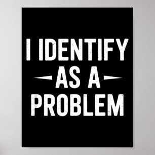 Identify As A Problem Funny Humour Joke Sarcastic Poster