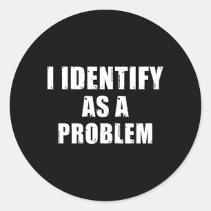 Identify As A Problem - Funny Sarcastic Humour Classic Round Sticker