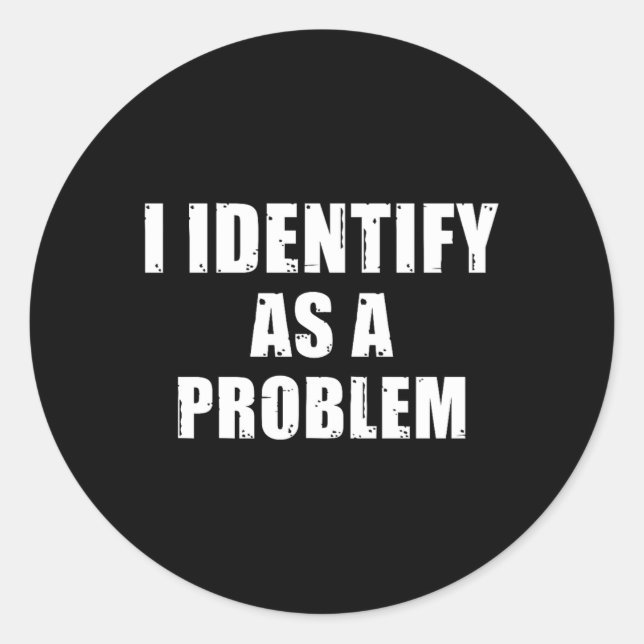 Identify As A Problem - Funny Sarcastic Humour Classic Round Sticker (Front)