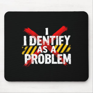 Identify As A Problem Funny Sarcastic Humour Mouse Pad