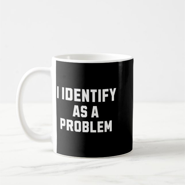 Identify As A Problem Funny Sarcastic Humour Quote Coffee Mug (Left)