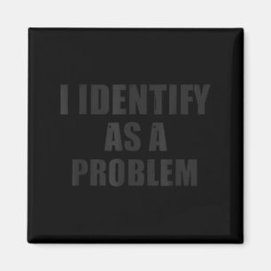 Identify As A Problem Funny Sarcastic Humour Quote Magnet
