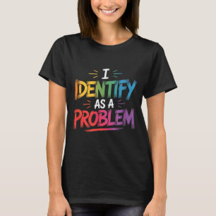 Identify As A Problem Funny Sarcastic Humour Sayin T-Shirt