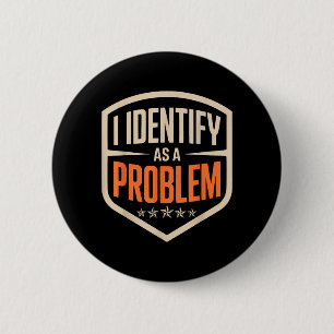 Identify As A Problem Funny Sarcastic Saying Humou 6 Cm Round Badge