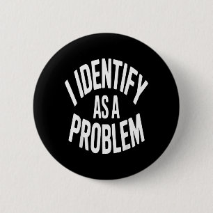 Identify As A Problem Funny Sarcastic Saying Humou 6 Cm Round Badge