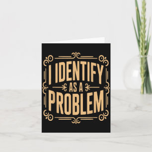 Identify As A Problem Funny Sarcastic Saying Humou Card