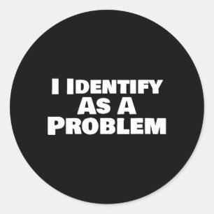 Identify As A Problem Funny Sarcastic Saying Humou Classic Round Sticker