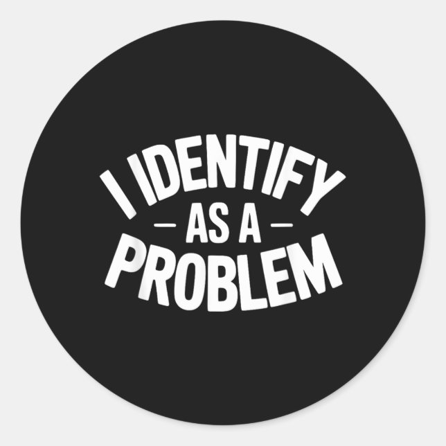 Identify As A Problem Funny Sarcastic Saying Humou Classic Round Sticker (Front)
