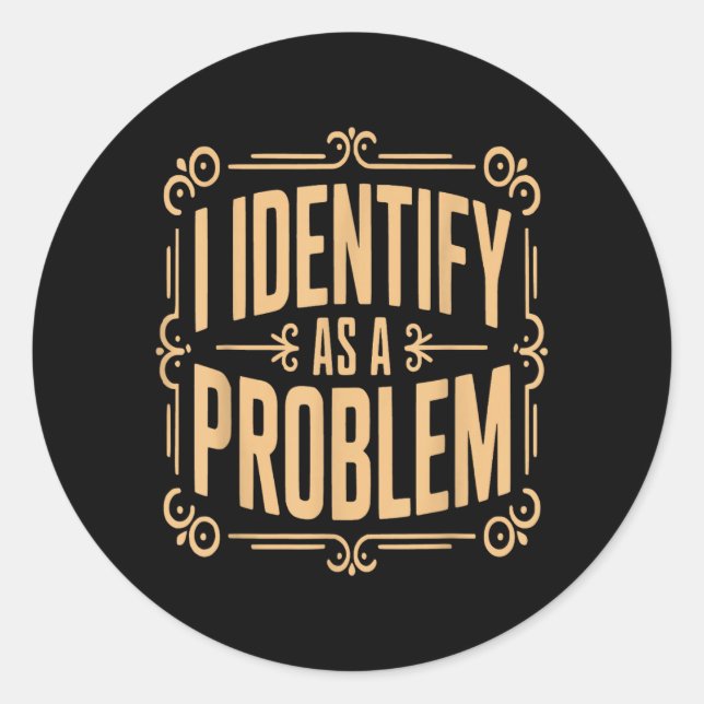 Identify As A Problem Funny Sarcastic Saying Humou Classic Round Sticker (Front)