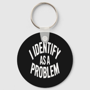 Identify As A Problem Funny Sarcastic Saying Humou Key Ring