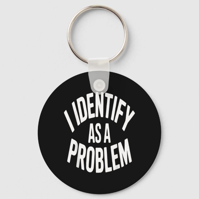 Identify As A Problem Funny Sarcastic Saying Humou Key Ring (Front)