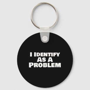 Identify As A Problem Funny Sarcastic Saying Humou Key Ring