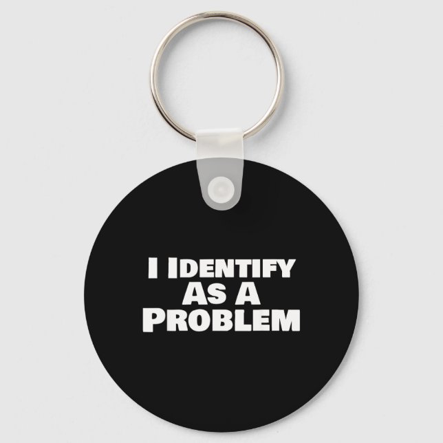 Identify As A Problem Funny Sarcastic Saying Humou Key Ring (Front)