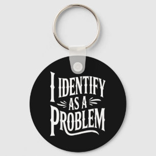 Identify As A Problem Funny Sarcastic Saying Humou Key Ring