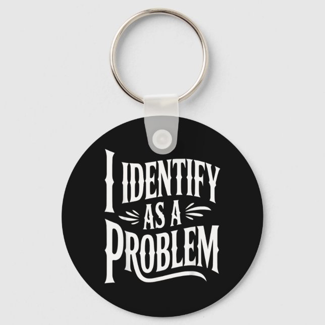 Identify As A Problem Funny Sarcastic Saying Humou Key Ring (Front)