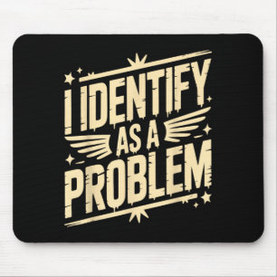 Identify As A Problem Funny Sarcastic Saying Humou Mouse Pad