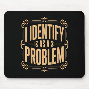 Identify As A Problem Funny Sarcastic Saying Humou Mouse Pad