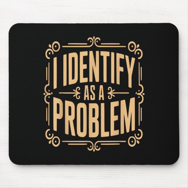 Identify As A Problem Funny Sarcastic Saying Humou Mouse Pad (Front)