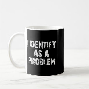 Identify As A Problem Funny Saying Trouble Maker Coffee Mug