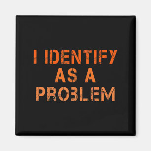 Identify As A Problem Humour Sarcastic Funny Quote Magnet