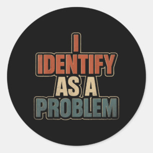 Identify As A Problem Vintage Funny Sarcastic Classic Round Sticker