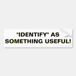 "IDENTIFY" AS SOMETHING USEFUL! BUMPER STICKER
