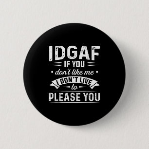 Idgaf If You Don't Like Me I Don't Live To Please 6 Cm Round Badge