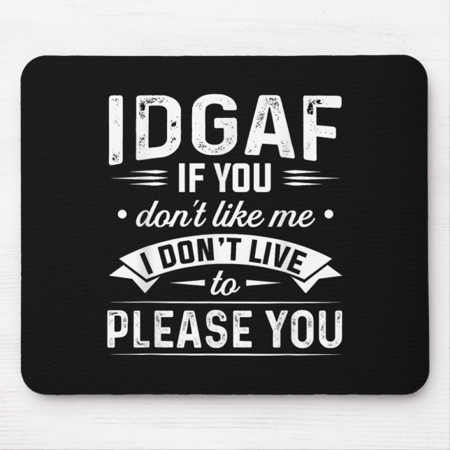 Idgaf If You Don't Like Me I Don't Live To Please  Mouse Pad (Front)