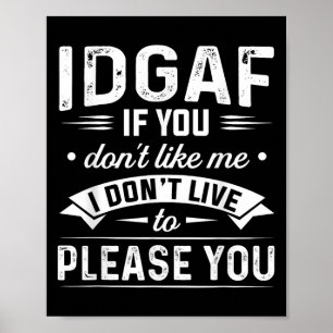 Idgaf If You Don't Like Me I Don't Live To Please Poster