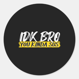 Idk Bro You Kinda Sus Gaming Meme Impostor Funny G Classic Round Sticker