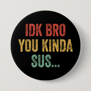 IDK Bro You Kinda Sus Sarcastic Gaming 7.5 Cm Round Badge