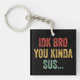 IDK Bro You Kinda Sus Sarcastic Gaming Key Ring