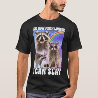 Idk How Much Longer I Can Slay Racoon T-Shirt
