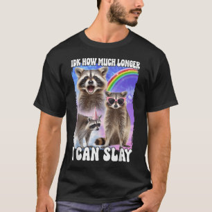 Idk How Much Longer I Can Slay T-Shirt
