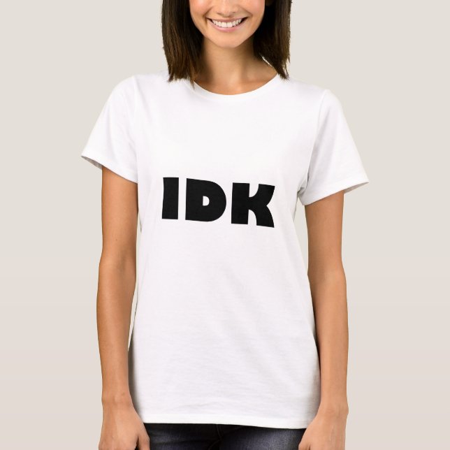 IDK (I Don't Know) T-Shirt (Front)