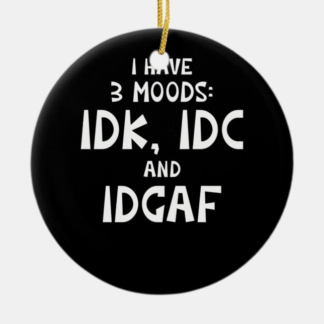 IDK I Have Three Moods IDC and IDGAF Ceramic Ornament (Front)