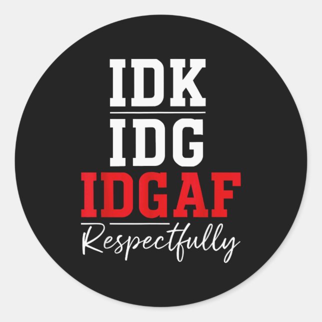 Idk I Idgaf Respectfully Funny Saying  Classic Round Sticker (Front)