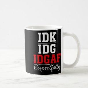 Idk I Idgaf Respectfully Funny Saying Coffee Mug