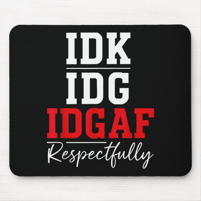 Idk I Idgaf Respectfully Funny Saying  Mouse Pad (Front)