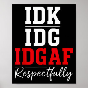 Idk I Idgaf Respectfully Funny Saying  Poster