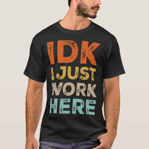 Idk I Just Work Here Funny Quote Retro Sarcastic C T-Shirt